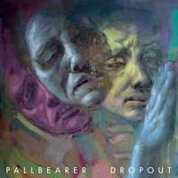 Dropout - Pallbearer