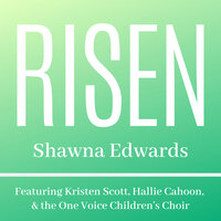 Risen - Shawna Edwards, One Voice Children's Choir, Kristen Scott