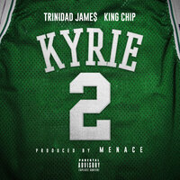 Kyrie - Menace, King Chip, Trinidad Jame$