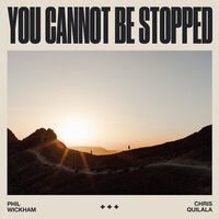 You Cannot Be Stopped - Phil Wickham, Chris Quilala