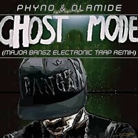Ghost Mode - Major Bangz feat. Phyno and Olamide, Olamide, Phyno