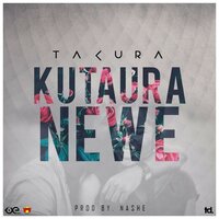 Kutaura Newe - Takura feat. Nashe, Takura, Nashe