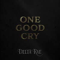 One Good Cry - Delta Rae