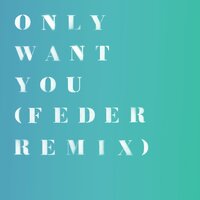 Only Want You - Rita Ora, Feder