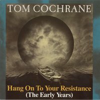 Hang On To Your Resistance - Tom Cochrane