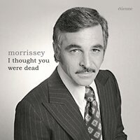 I Thought You Were Dead - Morrissey