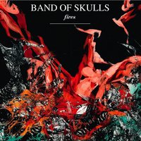 Fires - Band Of Skulls