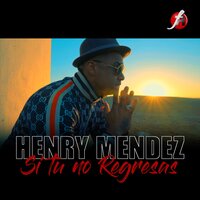 Si Tú No Regresas - Henry Mendez