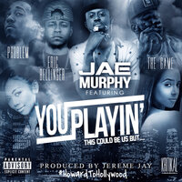 You Playin' (This Could Be Us) - Jae Murphy, The Game, Eric Bellinger