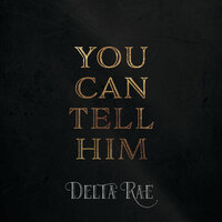 You Can Tell Him - Delta Rae