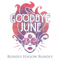 Blindly Follow Blindly - Goodbye June