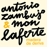 Madera De Deriva - António Zambujo, Mon Laferte
