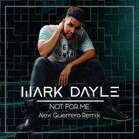 Not for Me - Mark Dayle, Alex Guerrero