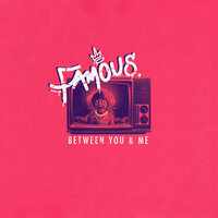 Famous - Between You & Me