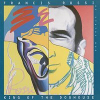 King Of The Doghouse - Francis Rossi