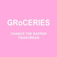 GRoCERIES - Chance The Rapper, TisaKorean, Murda Beatz