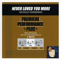 Never Loved You More (Key-B-Premiere Performance Plus) - Nichole Nordeman