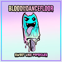 Sweet Like Popsicles - Blood On The Dance Floor