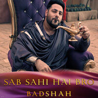 Sab Sahi Hai Bro - Badshah