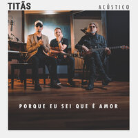 Porque Eu Sei Que É Amor - Titãs