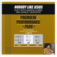 Nobody Like Jesus (Key-Ab-Premiere Performance Plus w/ Background Vocals) - Darwin Hobbs, Shirley Murdock