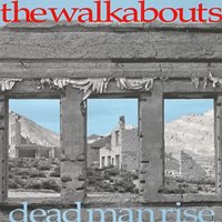 Dead Man Rise - The Walkabouts