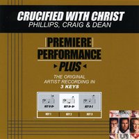 Crucified With Christ (Key-D-E-Premiere Performance Plus) - Phillips, Craig & Dean