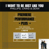 I Want To Be Just Like You (Key-Db-D-E-Premiere Performance Plus) - Phillips, Craig & Dean
