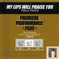 My Lips Will Praise You (Key-A-B-Premiere Performance Plus) - Twila Paris