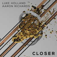 Closer - Aaron Richards, Luke Holland