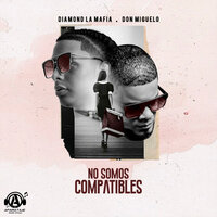 No Somos Compatibles - Diamond La Mafia, Don Miguelo