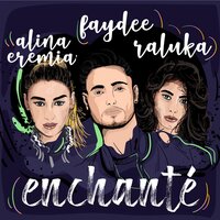 Enchanté - Faydee, Alina Eremia, Raluka