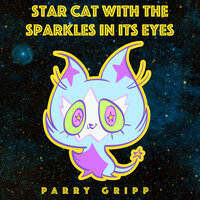 Star Cat With the Sparkles in Its Eyes - Parry Gripp