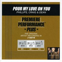 Pour My Love On You (Key-C-D-Premiere Performance Plus w/o Background Vocals) - Phillips, Craig & Dean