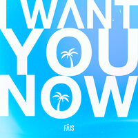 I Want You Now - Fais