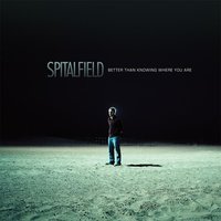 Better Than Knowing Where You Are - Spitalfield