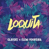 Loquita - Claydee, Eleni Foureira