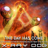 The Day Has Come (As Featured in the DC Universe Online Xbox One Trailer) - X-Ray Dog