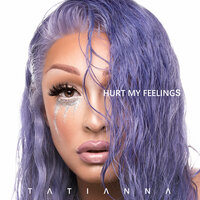 Hurt My Feelings - Tatianna