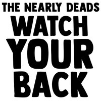 Watch Your Back - The Nearly Deads