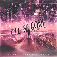 I'll Be Gone - Ryos, Wasback, Teseo