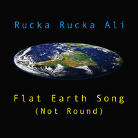 Flat Earth Song (Not Round) - Rucka Rucka Ali