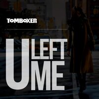 U Left Me - Tom Boxer