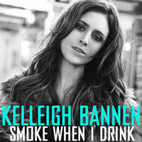 Smoke When I Drink - Kelleigh Bannen