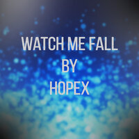 Watch Me Fall - HOPEX