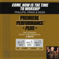 Come, Now Is The Time To Worship (Key-G-A-Premiere Performance Plus) - Phillips, Craig & Dean