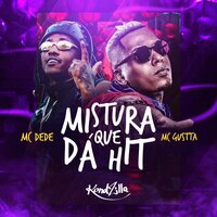 Mistura Que Dá Hit - MC Dede, MC Gustta