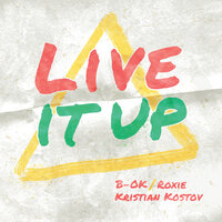 Live It Up - B-OK, ROXIE, Kristian Kostov