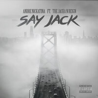 Say Jack - Andre Nickatina, The Jacka, Reign