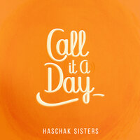 Call It a Day - Haschak Sisters